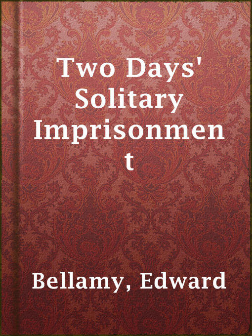 Title details for Two Days' Solitary Imprisonment by Edward Bellamy - Available